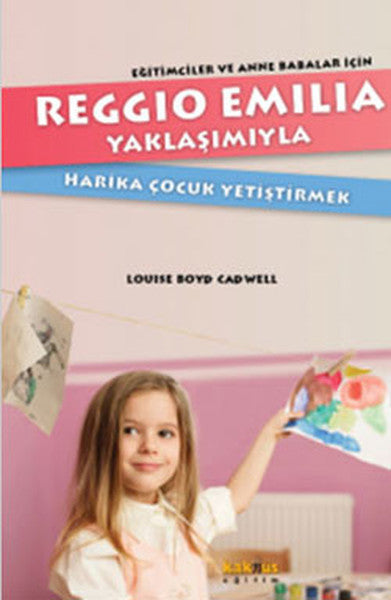 Reggio Emilia Yöntemiyle Harika Çocuk Yetiştirmek Eğitimciler ve Anne Babalar İçin