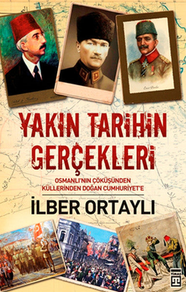 Yakın Tarihin Gerçekleri  Osmanlı'nın Çöküşünden Küllerinden Doğan Cumhuriyet'e