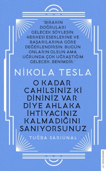 Nikola Tesla - Tu ewqas nezan î ku difikirî ku ji ber ku olê te heye, pêdivîya te bi exlaqê tune.