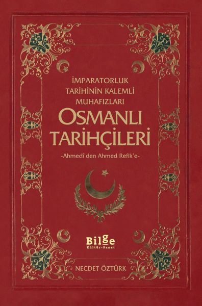 İmparatorluk Tarihinin Kalemli Muhafızları Osmanlı Tarihçileri  Ahmedi'den Ahmed Refik'e