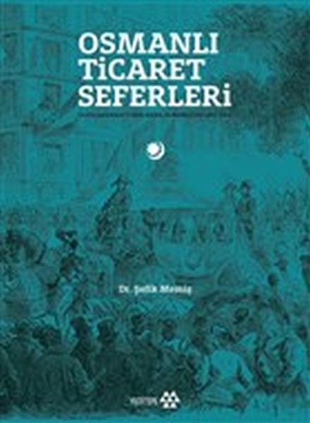 Osmanlı Ticaret Seferleri - Uluslararası Fuarlarda Osmanlılar 1851-1914