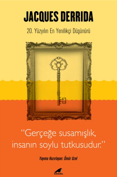 Jacques Derrida - Gerçeğe Susamışlık İnsanın Soylu Tutkusudur
