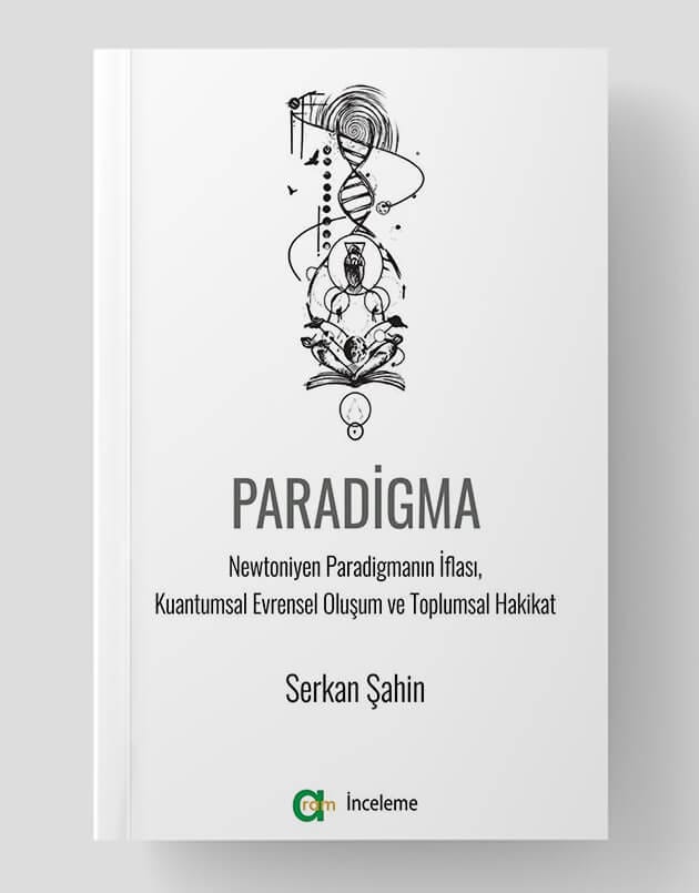 PARADİGMA Newtoniyen Paradigmanın İflası, Kuantumsal Evrensel Oluşum Ve Toplumsal Hakikat