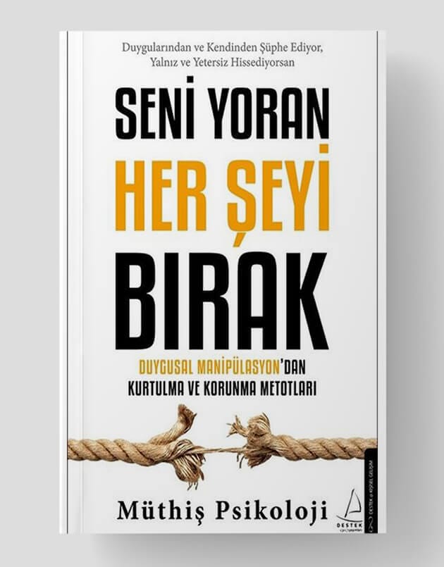 Seni Yoran Her Şeyi Bırak - Duygusal Manipülasyondan Kurtulma ve Korunma Metotları