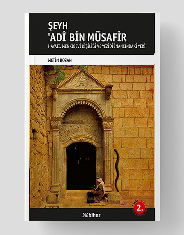 Şeyh Adî Bin Müsafir / Hayatı Menkıbevi Kişiliği ve Yezidi İnancındaki Yeri