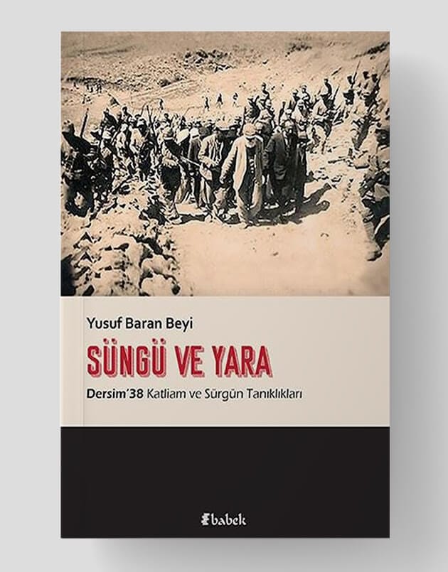 Süngü ve Yara Dersim 38 Katliam ve Sürgün Tanıklıkları