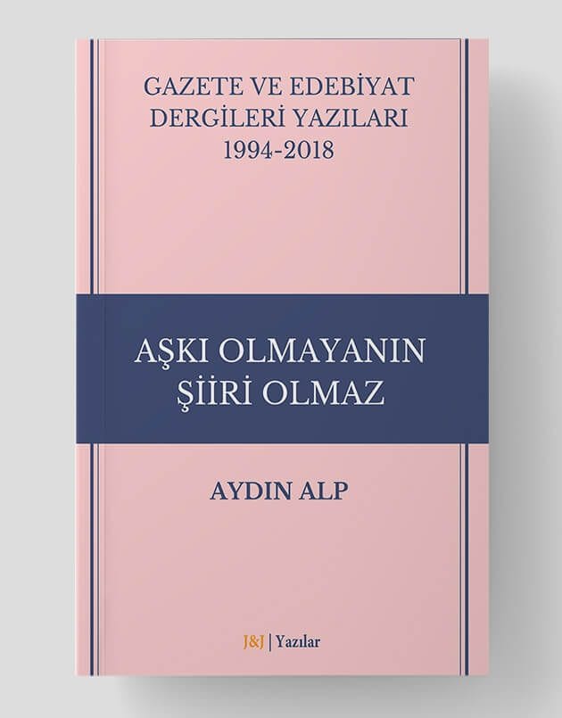 Gazete ve Edebiyat Dergileri Yazıları 1994-2018 - Aşkı Olmayanın Şiiri Olmaz