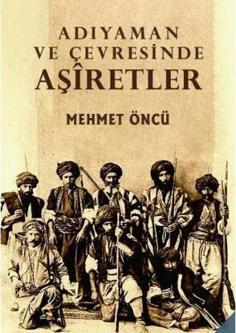 Dünden Bugüne Adıyaman ve Çevresinde Aşiretler