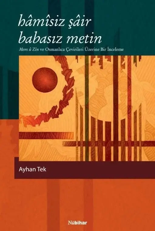 Hâmîsiz Şâir Babasız Metin (Mem û Zîn ve Osmanlıca Çevirileri Üzerine Bir İnceleme)
