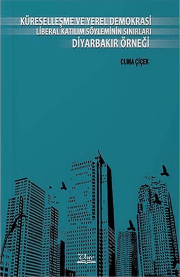Küreselleşme ve Yerel Demokrasi Liberal Katılım Söyleminin Sınırları Diyarbakır Örneği