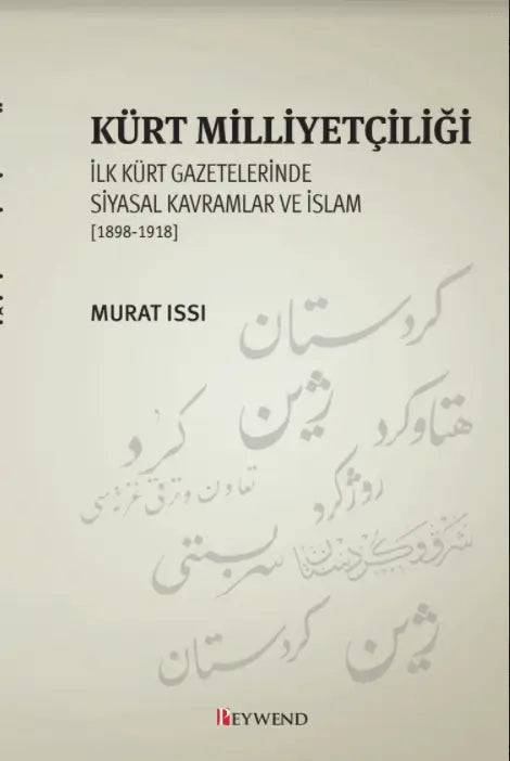 Kürt Milliyetçiliği İlk Kürt Gazetelerinde Siyasal Kavramlar ve İslam 1898-1918