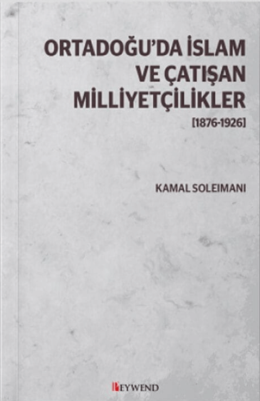 Ortadoğu’da İslam Ve Çatışan Milliyetçilikler [1876-1926] Kamal Soleimani